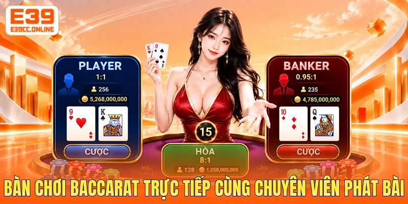 Bàn chơi Baccarat trực tiếp cùng chuyên viên phát bài