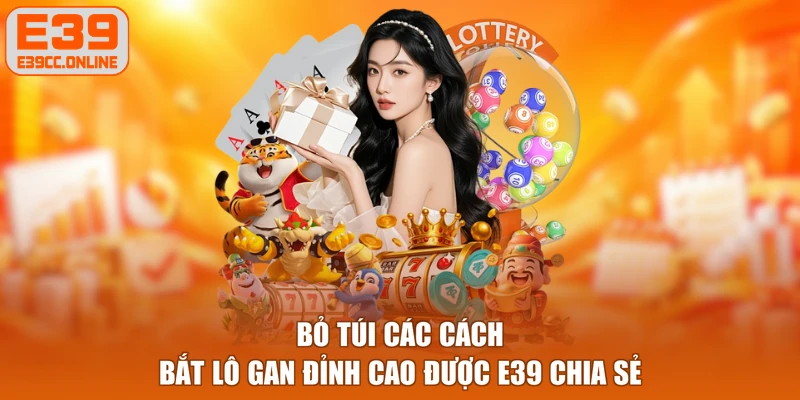 Bỏ túi các cách bắt lô gan đỉnh cao được E39 chia sẻ