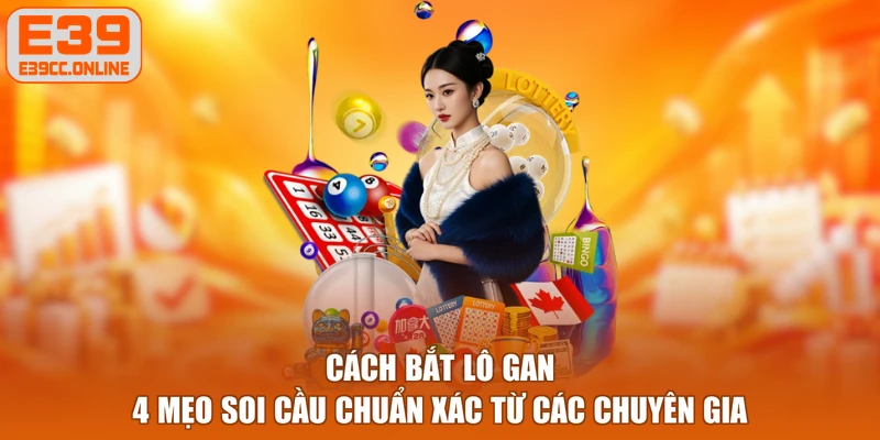 Cách Bắt Lô Gan - 4 Mẹo Soi Cầu Chuẩn Xác Từ Các Chuyên Gia