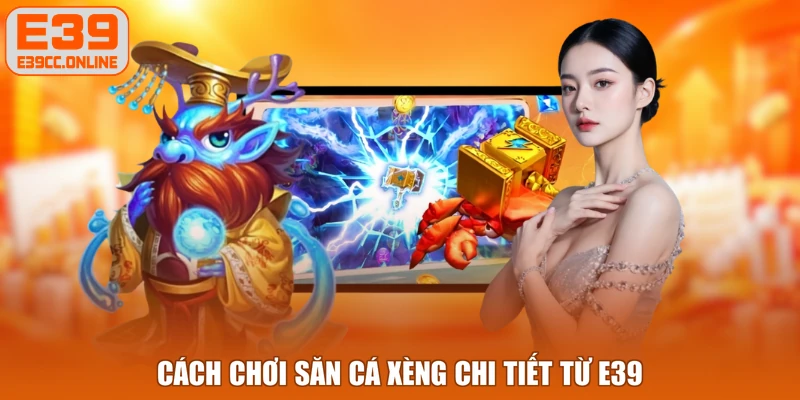Cách chơi săn cá xèng chi tiết từ E39