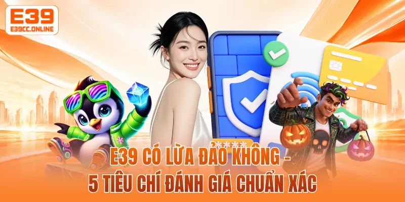 E39 Có Lừa Đảo Không