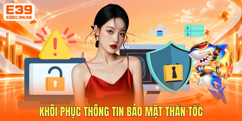 Khôi phục thông tin bảo mật thần tốc