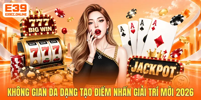 Không gian đa dạng tạo điểm nhấn giải trí mới 2026