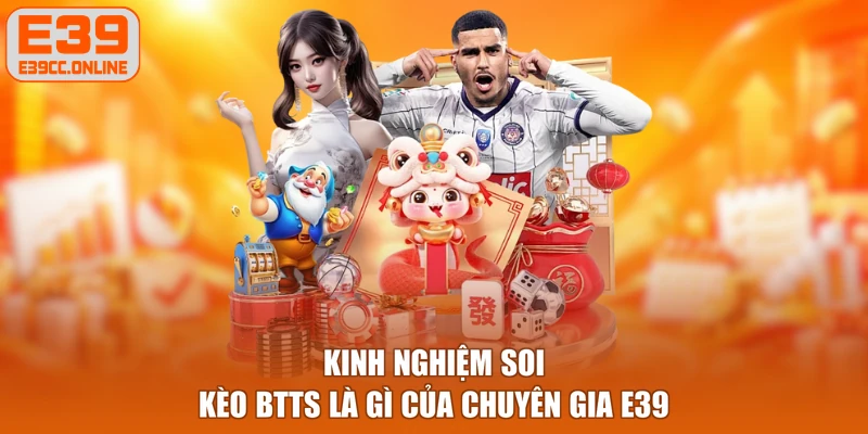 Kinh nghiệm soi kèo BTTS là gì của chuyên gia E39