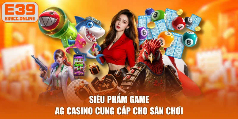 Siêu phẩm game AG Casino cung cấp cho sân chơi