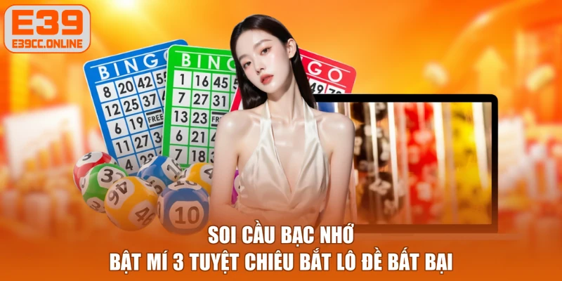 Soi Cầu Bạc Nhớ - Bật Mí 3 Tuyệt Chiêu Bắt Lô Đề Bất Bại