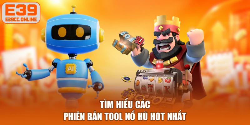 Tìm hiểu các phiên bản tool nổ hũ hot nhất