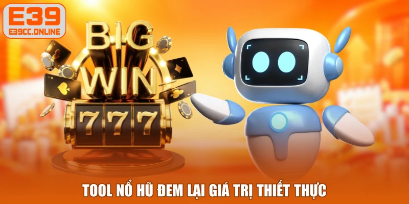 Tool nổ hũ đem lại giá trị thiết thực